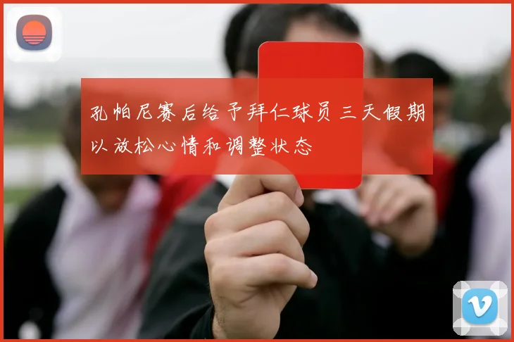 孔帕尼赛后给予拜仁球员三天假期以放松心情和调整状态