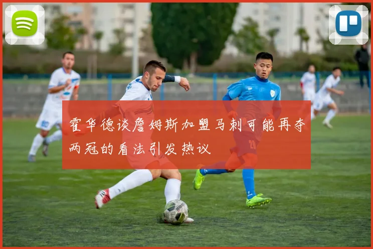 霍华德谈詹姆斯加盟马刺可能再夺两冠的看法引发热议