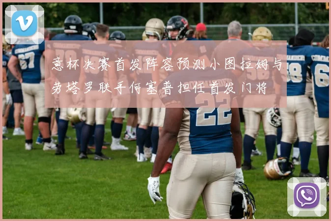 意杯决赛首发阵容预测小图拉姆与劳塔罗联手何塞普担任首发门将